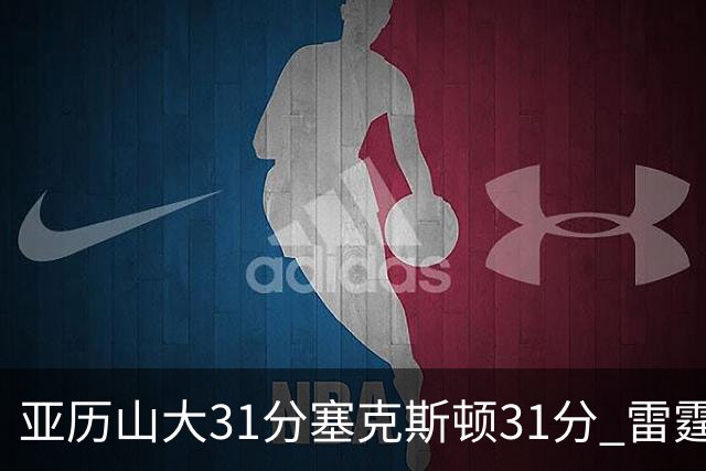 亚历山大31分塞克斯顿31分 雷霆终结爵士6连胜